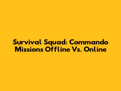 Survival Squad: Commando Missions Offline Vs. Online