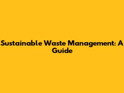 Sustainable Waste Management: A Guide