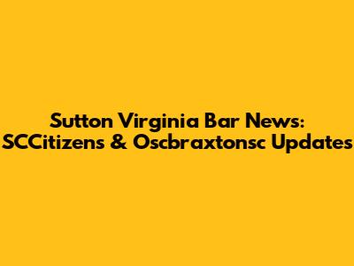 Sutton Virginia Bar News: SCCitizens & Oscbraxtonsc Updates