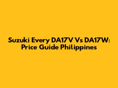 Suzuki Every DA17V Vs DA17W: Price Guide Philippines