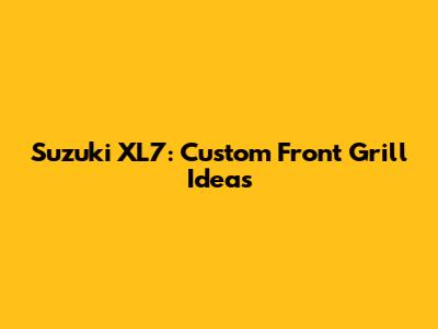 Suzuki XL7: Custom Front Grill Ideas