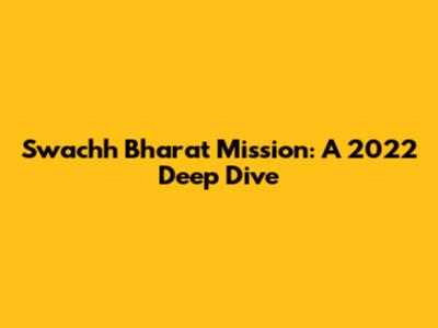 Swachh Bharat Mission: A 2022 Deep Dive
