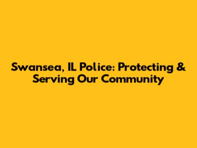 Swansea, IL Police: Protecting & Serving Our Community