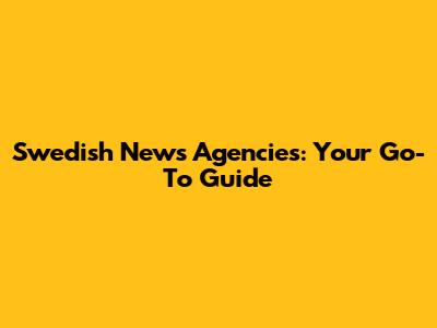 Swedish News Agencies: Your Go-To Guide