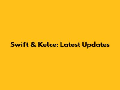 Swift & Kelce: Latest Updates