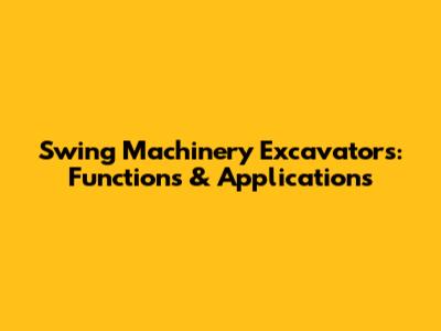 Swing Machinery Excavators: Functions & Applications