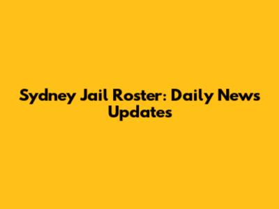 Sydney Jail Roster: Daily News Updates
