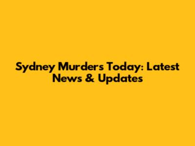 Sydney Murders Today: Latest News & Updates