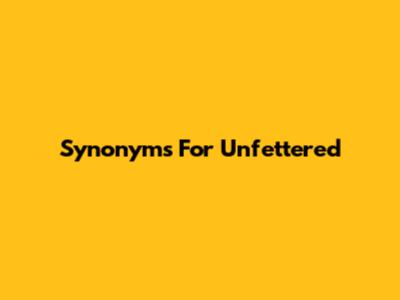 Synonyms For 'Unfettered'