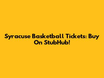 Syracuse Basketball Tickets: Buy On StubHub!