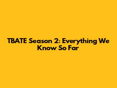TBATE Season 2: Everything We Know So Far