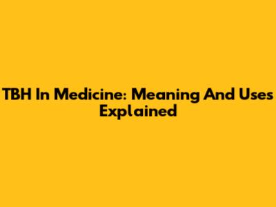 TBH In Medicine: Meaning And Uses Explained