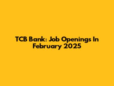 TCB Bank: Job Openings In February 2025