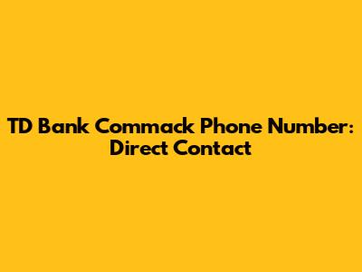 TD Bank Commack Phone Number: Direct Contact