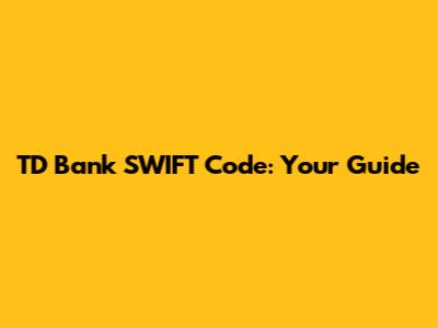TD Bank SWIFT Code: Your Guide