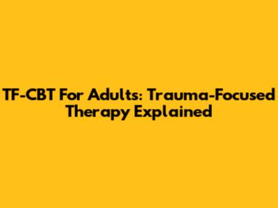 TF-CBT For Adults: Trauma-Focused Therapy Explained