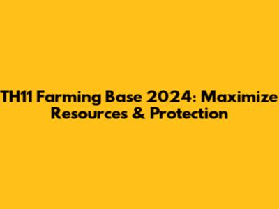 TH11 Farming Base 2024: Maximize Resources & Protection