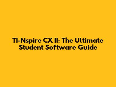 TI-Nspire CX II: The Ultimate Student Software Guide