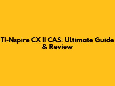 TI-Nspire CX II CAS: Ultimate Guide & Review