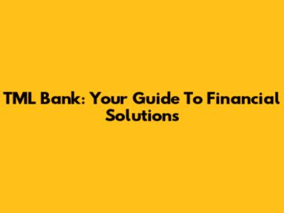 TML Bank: Your Guide To Financial Solutions