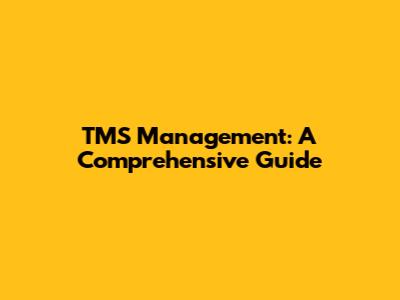 TMS Management: A Comprehensive Guide