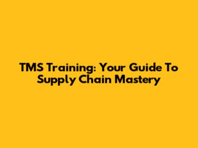 TMS Training: Your Guide To Supply Chain Mastery
