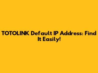 TOTOLINK Default IP Address: Find It Easily!