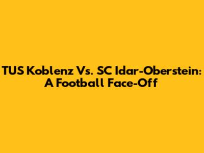TUS Koblenz Vs. SC Idar-Oberstein: A Football Face-Off