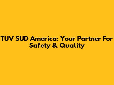TUV SUD America: Your Partner For Safety & Quality