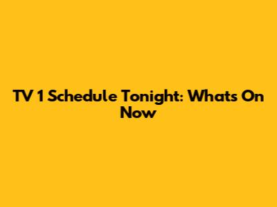 TV 1 Schedule Tonight: What's On Now