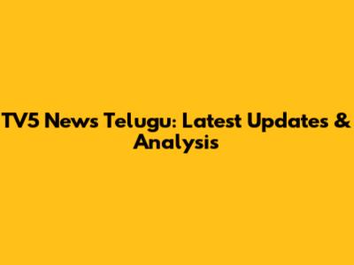 TV5 News Telugu: Latest Updates & Analysis