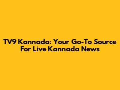 TV9 Kannada: Your Go-To Source For Live Kannada News