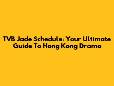 TVB Jade Schedule: Your Ultimate Guide To Hong Kong Drama