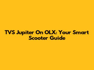 TVS Jupiter On OLX: Your Smart Scooter Guide