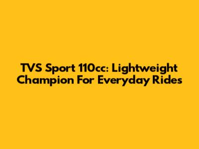 TVS Sport 110cc: Lightweight Champion For Everyday Rides