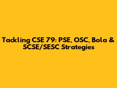 Tackling CSE 79: PSE, OSC, Bola & SCSE/SESC Strategies