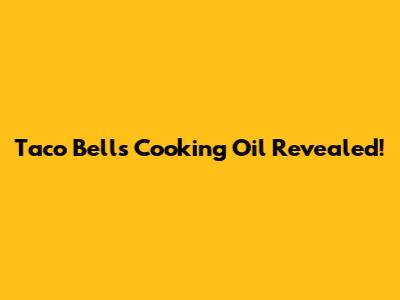 Taco Bell's Cooking Oil Revealed!