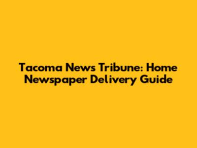 Tacoma News Tribune: Home Newspaper Delivery Guide