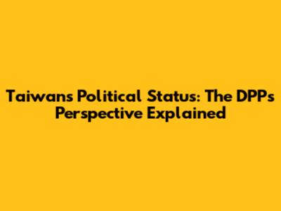 Taiwan's Political Status: The DPP's Perspective Explained