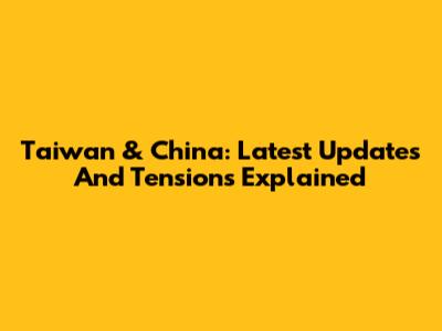 Taiwan & China: Latest Updates And Tensions Explained