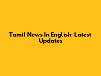 Tamil News In English: Latest Updates