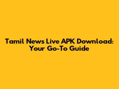 Tamil News Live APK Download: Your Go-To Guide