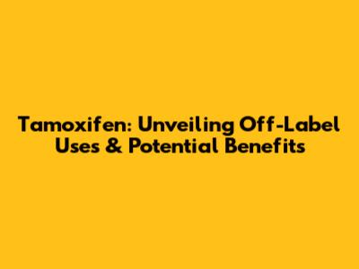 Tamoxifen: Unveiling Off-Label Uses & Potential Benefits