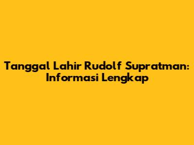 Tanggal Lahir Rudolf Supratman: Informasi Lengkap