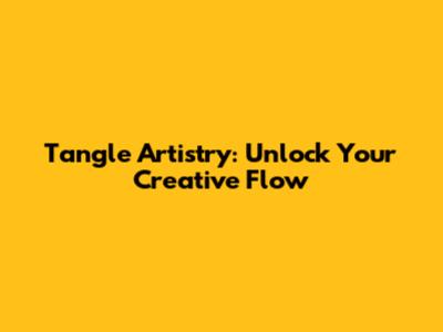 Tangle Artistry: Unlock Your Creative Flow