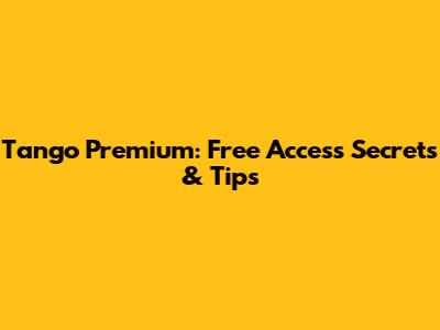 Tango Premium: Free Access Secrets & Tips