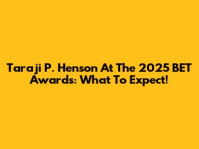 Taraji P. Henson At The 2025 BET Awards: What To Expect!