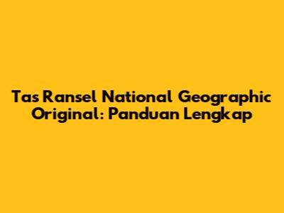 Tas Ransel National Geographic Original: Panduan Lengkap