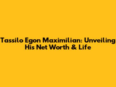 Tassilo Egon Maximilian: Unveiling His Net Worth & Life