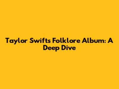Taylor Swift's "Folklore" Album: A Deep Dive